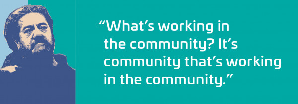 What's working in the community? It's community that's working in the community.